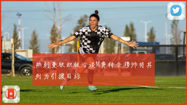热刺曼联积极洽谈M费转会穆帅将其列为引援目标